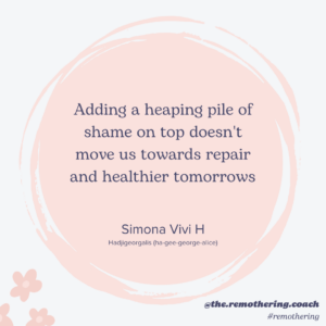 "Adding a heaping pile of shame on top doesn't move us towards repair and healthier tomorrows"

Simona Vivi H