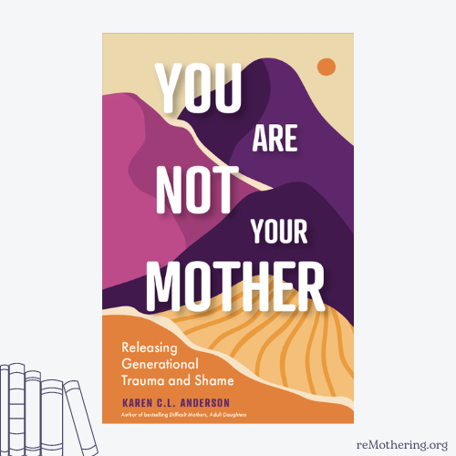 Book note:  you are not your mother by Karen CL Anderson.  Author of the bestselling Difficult Mothers, Adult Daughters