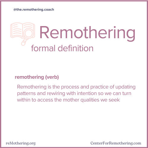 remothering (verb)

Remothering is the process and practice of updating patterns and re-wiring with intention so we can turn within to access the mother qualities we seek.  