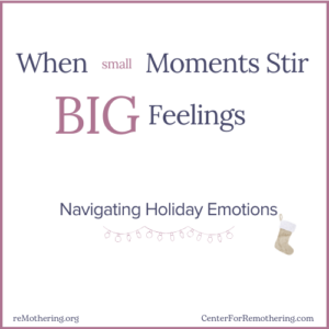 When small moments stir BIG feelings.  Navigating Holiday Emotions...