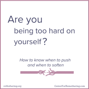 Are you being too hard on yourself?  How to know when to push and when to soften